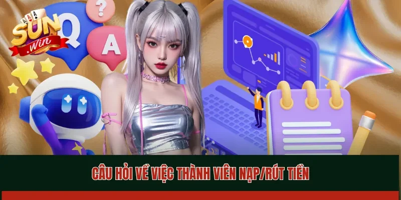 Câu hỏi về việc thành viên nạp/rút tiền