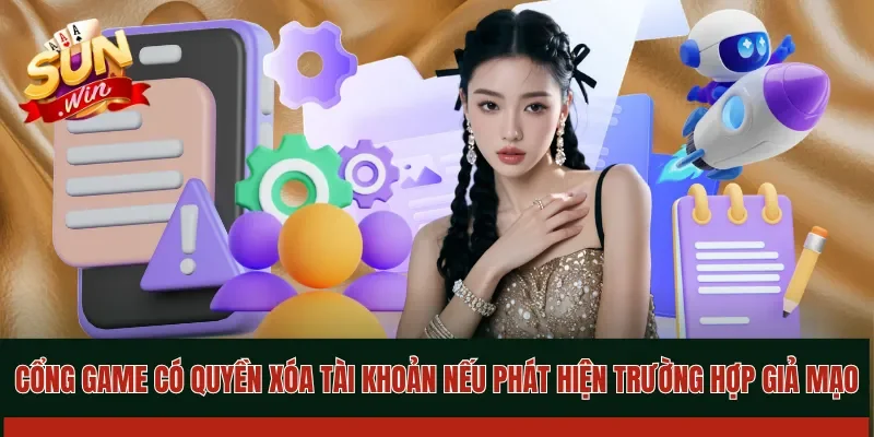 Cổng game có quyền xóa tài khoản nếu phát hiện trường hợp giả mạo