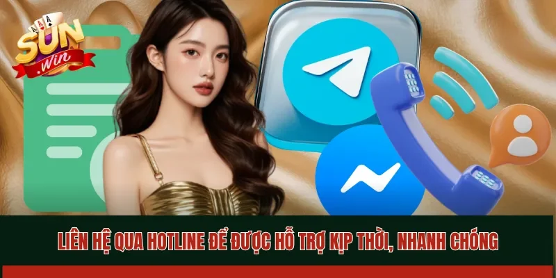 Liên hệ qua hotline để được hỗ trợ kịp thời, nhanh chóng